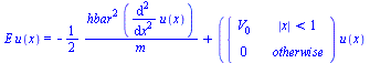 `*`(E, `*`(u(x))) = `+`(`-`(`/`(`*`(`/`(1, 2), `*`(`^`(hbar, 2), `*`(diff(diff(u(x), x), x)))), `*`(m))), `*`(piecewise(`<`(abs(x), 1), V[0], 0), `*`(u(x))))
