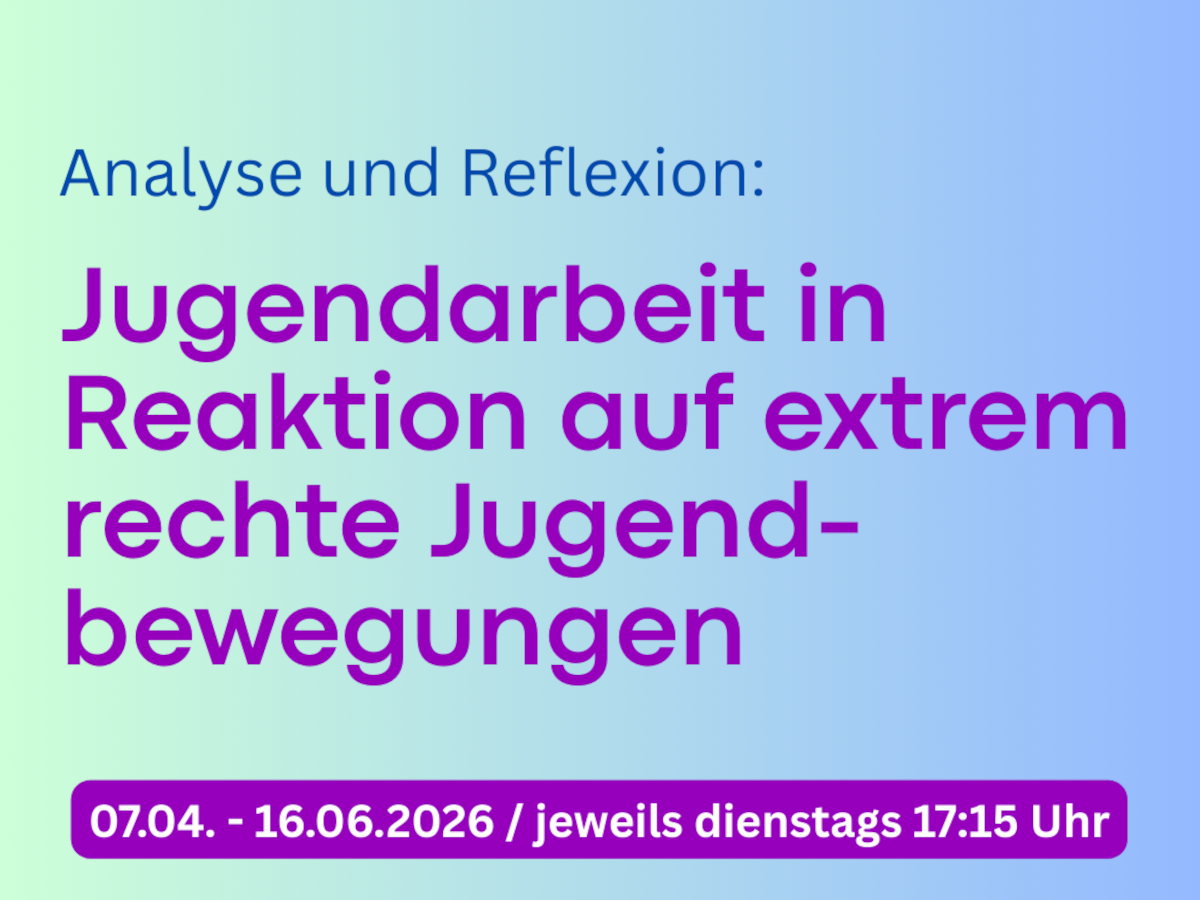 "Analyse und Reflexion: Jugendarvbeit in Reaktion auf extrem rechte Jugendbewegungen, 07.04.-16.06.2026/ jeweis dienstags 17:15 Uhr", Text vor grün-blauem Hintergrund