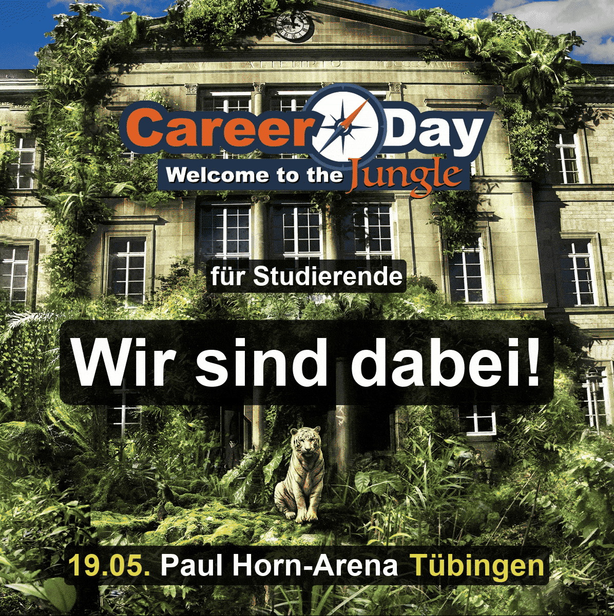 Veranstaltungsplakat zum Career Day für Studierende unter dem Motto „Welcome to the Jungle“. Zu sehen ist ein überwuchertes Gebäude mit Dschungelmotiv und einem Tiger im Vordergrund. Text: „Wir sind dabei!“, Termin 19.05., Paul Horn‑Arena Tübingen.