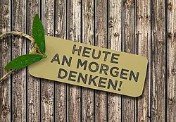 Spruch "Heute an morgen denken"