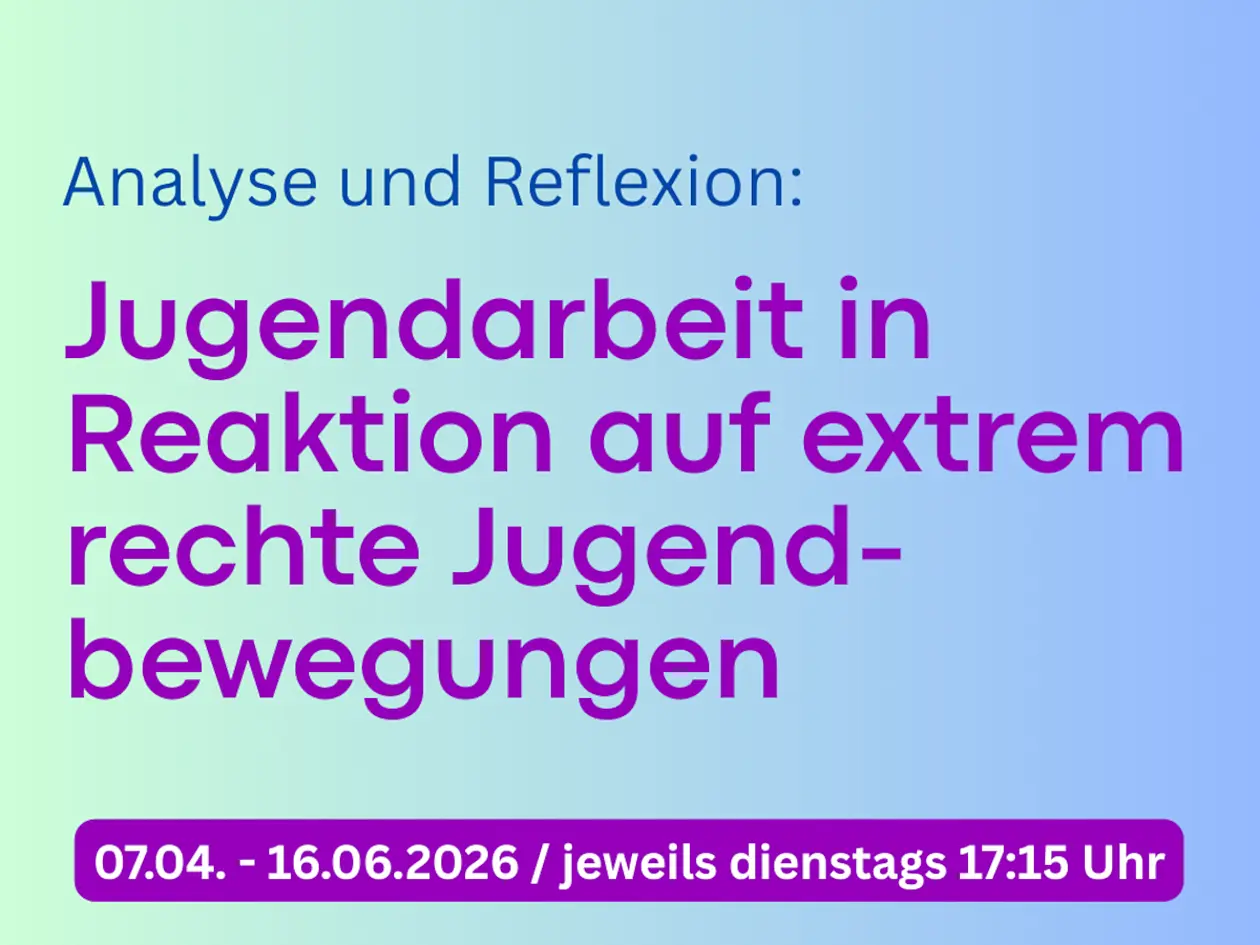[Translate to English:] "Analyse und Reflexion: Jugendarvbeit in Reaktion auf extrem rechte Jugendbewegungen, 07.04.-16.06.2026/ jeweis dienstags 17:15 Uhr", Text vor grün-blauem Hintergrund