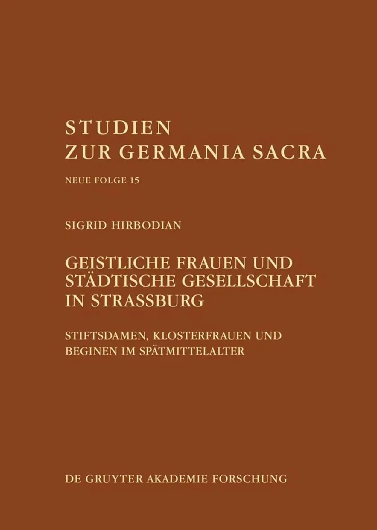 Zu sehen ist das Cover der Habilitationsschrift von Sigrid Hirbodian mit dem Titel “Geistliche Frauen und städtische Gesellschaft in Straßburg: Stiftsdamen, Klosterfrauen und Beginen im Spätmittelalter”, welches schlicht und in Brauntönen gehalten ist.