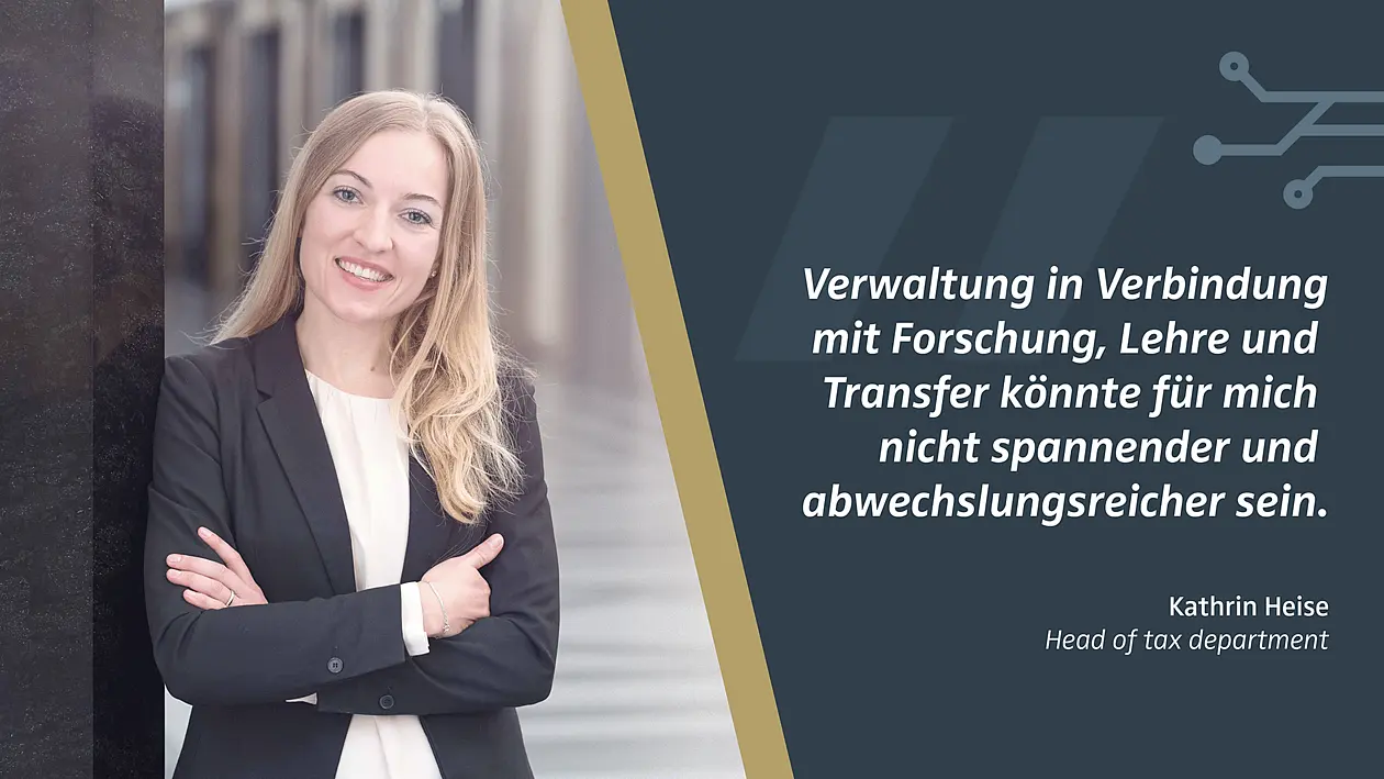 Portrait of Kathrin Heise with quote: "Verwaltung in Verbindung mit Forschung, Lehre und Transfer könnte für mich nicht spannender und abwechslungsreicher sein."